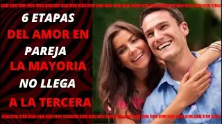 Las 6 Etapas De Las Relaciones De Pareja.