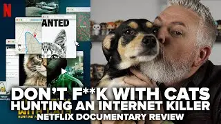 Don't F*** with Cats: Hunting an Internet Killer (2019) Netflix True Crime Documentary Review