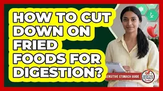 How To Cut Down On Fried Foods For Digestion?