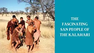Meet the San People of the Kalahari Desert.