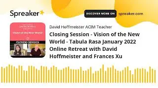 Closing Session - Vision of the New World - Tabula Rasa January 2022 Online Retreat with David Hoffm