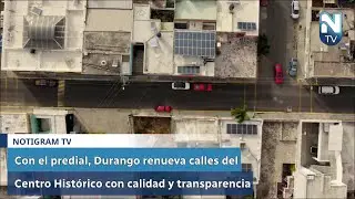Con el predial, Durango renueva calles del Centro Histórico con calidad y transparencia