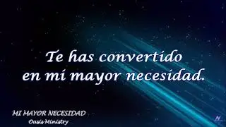 MI MAYOR NECESIDAD /  Oasis Ministry /Versión corta