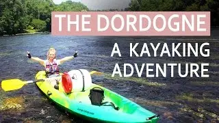 The Dordogne: A Kayaking Adventure | World Travel Vlogs | ExpLaura