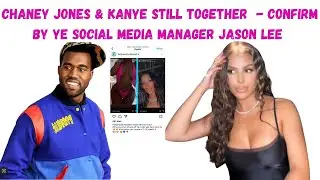 Chaney Jones & Kanye are Still together, confirmed by Ye Social Media Manager Jason Lee