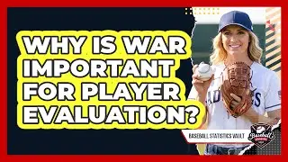 Why Is WAR Important For Player Evaluation?