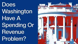 Does Washington Have A Spending Or Revenue Problem?