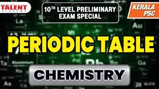 CHEMISTRY: PERIODIC TABLE (ആവർത്തന പട്ടിക) | Kerala PSC Prelims Special | Talent Academy