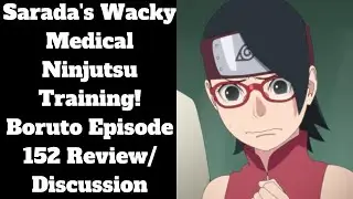 Sarada's Wacky Medical Ninjutsu Training! Boruto Episode 152 Review/Discussion