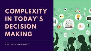 COMPLEXITY IN TODAY'S DECISION MAKING | SYSTEMS THINKING