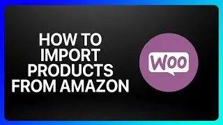 How To Import Products From Amazon To WooCommerce Tutorial