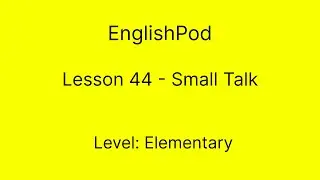 EnglishPod 44 - Elementary - Small Talk