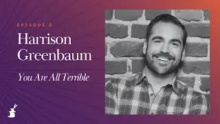 Harrison Greenbaum: You Are All Terrible!