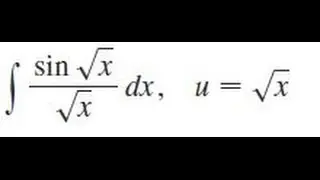 sin sqrt(x) / sqrt(x) dx, u = sqrt(x) Evaluate the integral by making the given substitution.