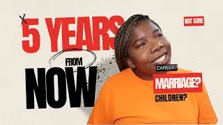 WHERE DO I SEE MYSELF IN 5 YEARS: CAREER LADDER, BABY BEFORE MARRIAGE, DONE WITH SCHOOL?