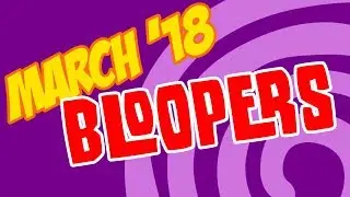 Bloopers - March 2018