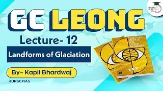 Lecture 12: Landforms of Glaciation | GC Leong | UPSC Geography | StudyIQ IAS