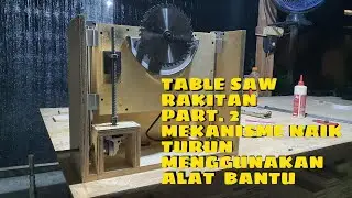 PENYEMPURNAAN MEKANISME NAIK TURUN TABLE SAW || TABLE SAW RAKITAN DARI CIRCULAR PART 2