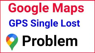 Gps Single Lost Google Map | Google Maps Gps Signal Lost Problem |