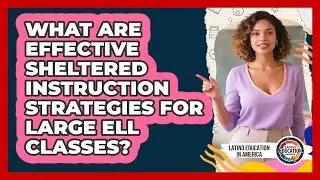 What Are Effective Sheltered Instruction Strategies For Large ELL Classes?