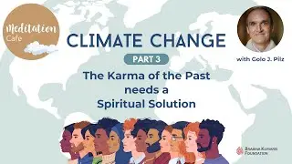 Climate Change: Karma of the Past needs a Spiritual Solution | Meditation Cafe #25