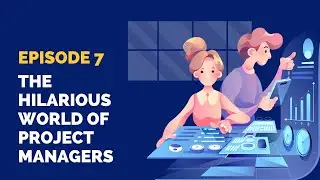 #7 - The Hilarious World of Project Managers