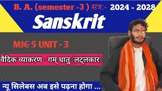 B. A. (semester - 3) सत्र:- 2024 - 2028 SanskritMJE 5 UNIT-3वैदिक व्याकरण - गम् धातु (लट्लकार)