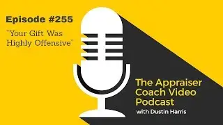 The Appraiser Coach Video Podcast #255 - Your Gift Was Highly Offensive