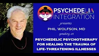 Psychedelic Psychotherapy for the Trauma of Life-Threatening Illnesses with Dr Phil Wolfson