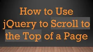 How to Use jQuery to Scroll to the Top of a Page
