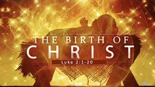 The Birth of Christ (Luke 2:1-20)