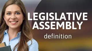Legislative assembly &mdash; what is LEGISLATIVE ASSEMBLY meaning