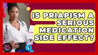 Is Priapism A Serious Medication Side Effect? - Sex Health Expert
