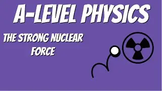 The Strong Nuclear Force: AQA A-Level Physics