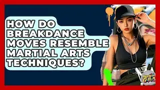 How Do Breakdance Moves Resemble Martial Arts Techniques? - Hip Hop Gurus