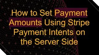 How to Set Payment Amounts Using Stripe Payment Intents on the Server Side