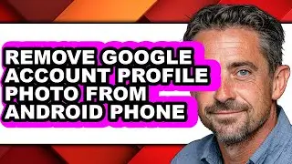 How to Remove Google Account Profile Photo from Android Phone - Full Guide