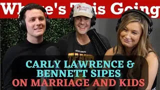 Carly Lawrence & Bennett Sipes on Marriage and Kids