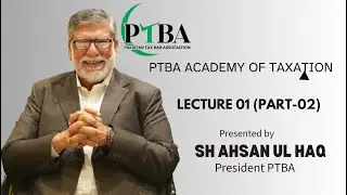 PTBA Academy of Taxation | Lecture 01 (Part-02) | Ahsan Ul Haq President PTBA |