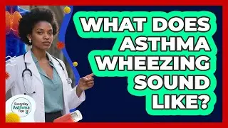 What Does Asthma Wheezing Sound Like?