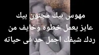 مهوس بيك مجنون عليك عايز يعمل خطوه وخائف من ردك شيفك اجمل حاجه فى حياتك وأرقى انسان فى محيطه