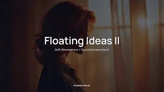 Floating Ideas II 🎧｜Soft Atmosphere + Focus Enhancement｜Productivity & Study Music