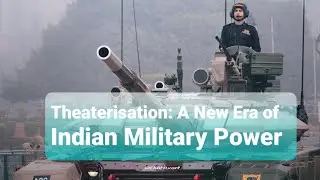 Theaterisation: A New Era of Indian Military Power | Theater Command | Defense Analysis