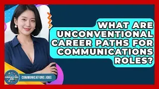 What Are Unconventional Career Paths For Communications Roles? - Communications Jobs