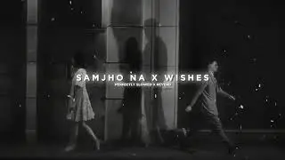 Samjho Na X Wishes - Mashup (Slowed + Reverb) | Perfectly Slowed X Reverb !! 
