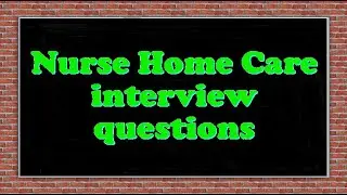 Nurse Home Care interview questions