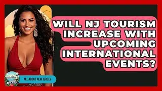 Will NJ Tourism Increase With Upcoming International Events? - All About New Jersey
