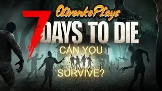 OlivenkoPlays 7 Days to Die Playthrough