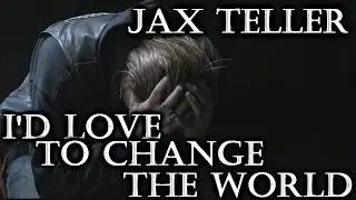 Jax Teller || I'd Love to Change the World (SOA)