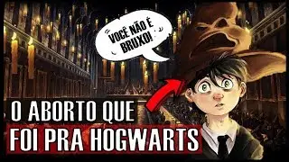 O ABORTO QUE QUASE ESTUDOU EM HOGWARTS